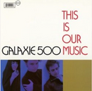 Galaxie 500 - This Is Our Music