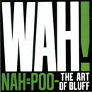 Wah! – Nah=Poo - The Art Of Bluff