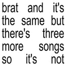 Charli XCX - brat and it’s the same but there’s three more songs so it’s not - lastnightfromglasgow
