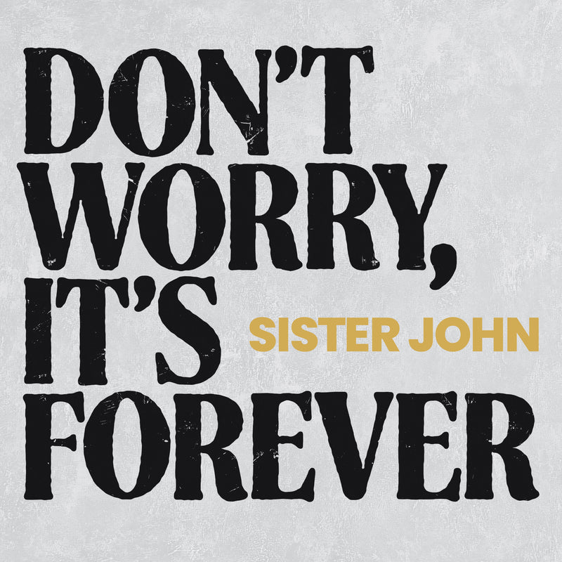 Sister John - Don't Worry, It's Forever LP / CD / DL